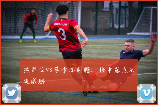 热那亚vs萨索洛前瞻：传中落点决定威胁