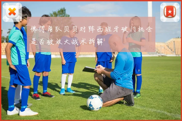 佛得角队贝贝对阵西班牙破门机会是否被放大战术拆解