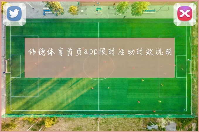 伟德体育首页app限时活动时效说明