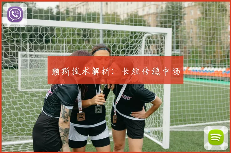 赖斯技术解析:长短传稳中场