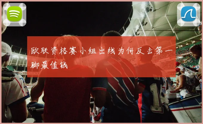 欧联资格赛小组出线为何反击第一脚最值钱