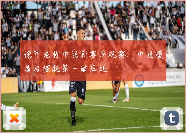 德甲老将中场新赛季观察：中场覆盖与摆脱第一道压迫